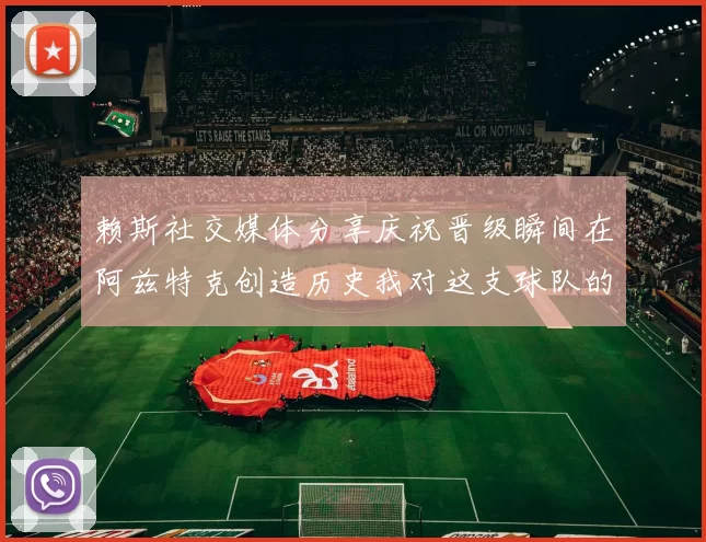 赖斯社交媒体分享庆祝晋级瞬间在阿兹特克创造历史我对这支球队的热爱无以言表