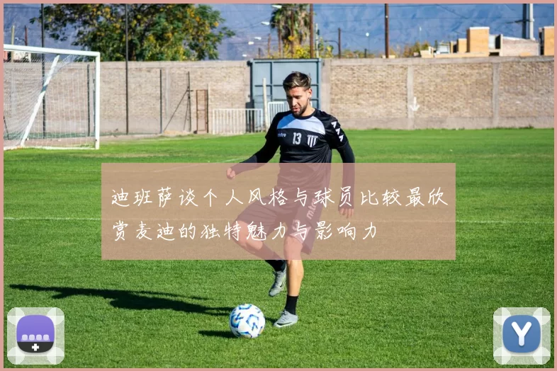 迪班萨谈个人风格与球员比较最欣赏麦迪的独特魅力与影响力