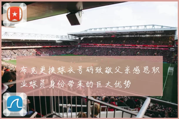 布克更换球衣号码致敬父亲感恩职业球员身份带来的巨大优势
